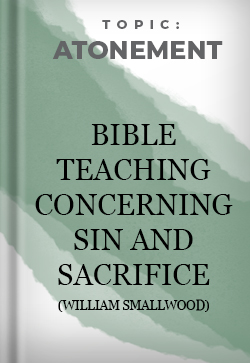 Atonement Bible Teaching Concerning Sin and Sacrifice (William Smallwood)