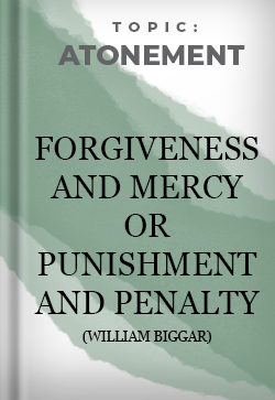 AtonementForgiveness and Mercy or Punishment and Penalty (William Biggar)