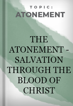 Atonement The Atonement - Salvation Through the Blood of Christ