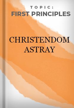 First Principles Christendom astray