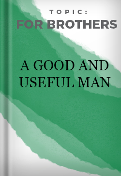For Brothers A Good and Useful Man