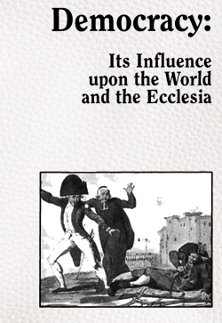 Bill McAllister Democracy Its Influence upon the World and the Ecclesia