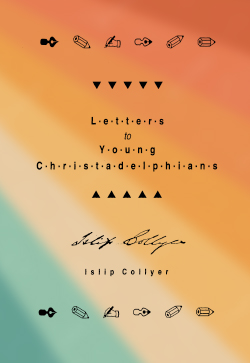 Islip Collyer Letters to Young Christadelphians