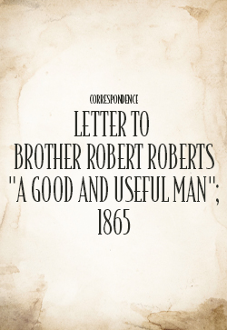 John Thomas Correspondence Letter: Brother Robert Roberts A Good and Useful Man; 1865