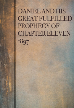 Robert Roberts Daniel and His Great Fulfilled Prophecy of Chapter Eleven (1897)