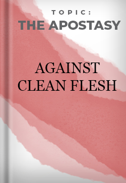 The Apostasy Against Clean Flesh
