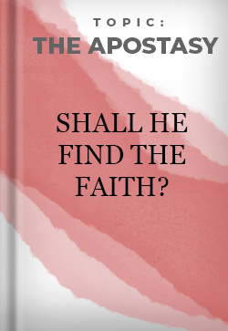 The Apostasy Shall He Find The Faith?