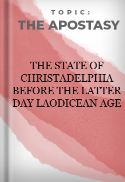 The Apostasy The State of Christadelphia before the Latter Day Laodicean Age