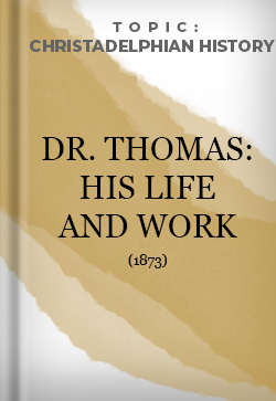 Christadelphian History Dr. Thomas: His Life and Work