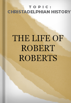 Christadelphian History The Life of Robert Roberts