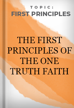 First Principals The first principles of the one truth faith