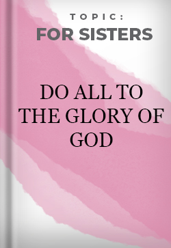 For Sisters Do all to the Glory of God