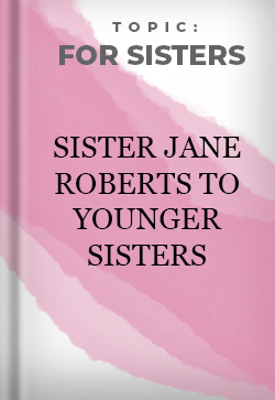 For Sisters Sister Jane Roberts to Younger Sisters