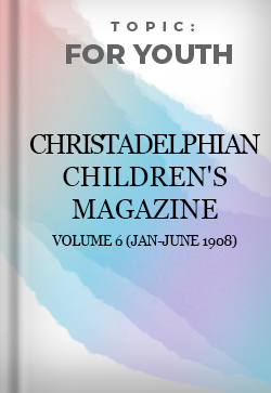 For Youth The Christadelphian Childrens Magazine Volume 6
