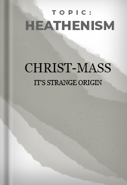 Heathenism Christ-mass It's Strange Origin