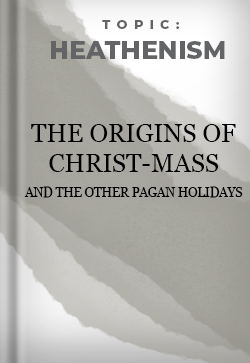 Heathenism The Origins of Christ-Mass