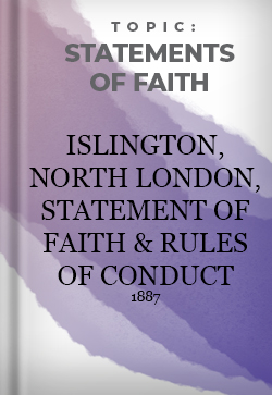Statements of Faith Islington, North London, Statement of aith & Rules of Conduct 1887