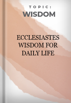 Wisdom Ecclesiastes Wisdom for Daily Life